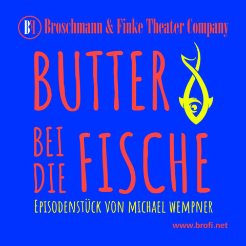 Broschmann & Finke Theater Company - Butter bei die Fische